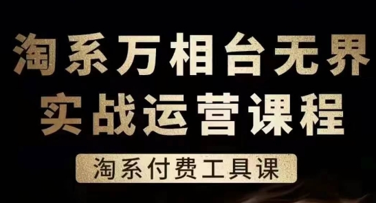 淘系万相台无界实战运营课,淘系付费工具课-聚富社