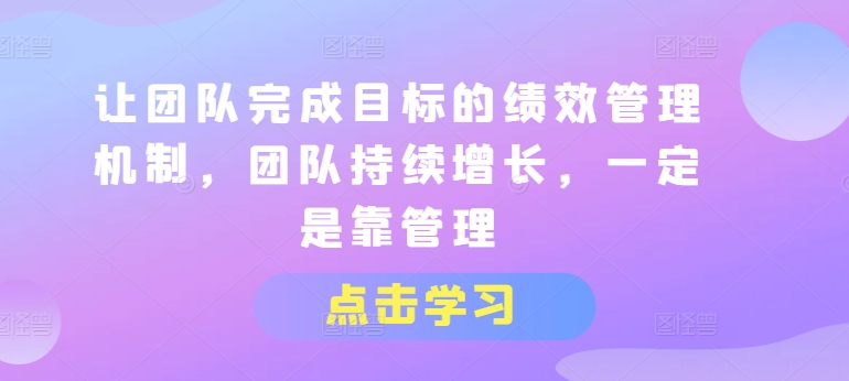 让团队完成目标的绩效管理机制,团队持续增长,一定是靠管理-聚富社