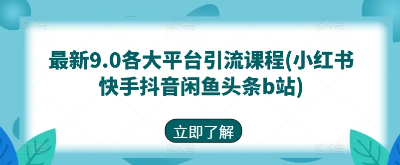 最新9.0各大平台引流课程(小红书快手抖音闲鱼头条b站)-聚富社