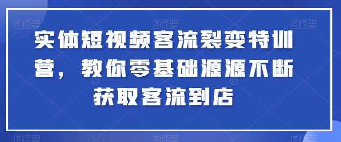 实体短视频客流裂变特训营,教你零基础源源不断获取客流到店-聚富社
