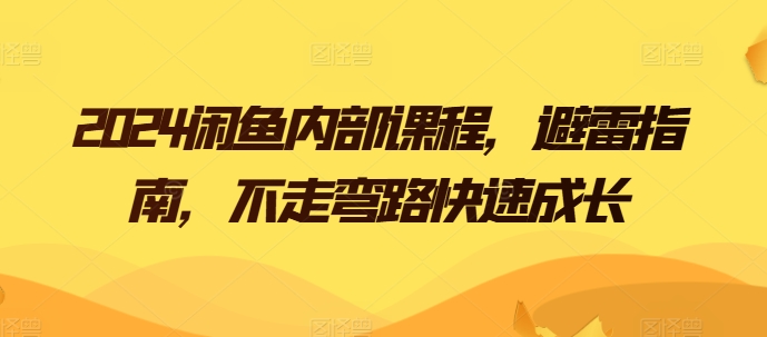 2024闲鱼内部课程,避雷指南,不走弯路快速成长-聚富社