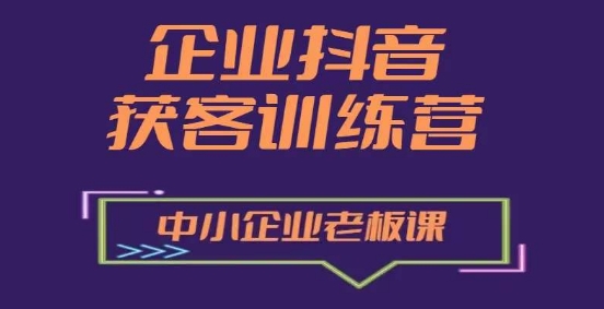 企业抖音营销获客增长训练营,中小企业老板必修课-聚富社