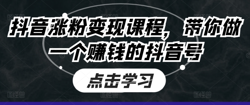 抖音涨粉变现课程,带你做一个赚钱的抖音号-聚富社