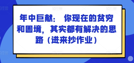 某付费文章:年中巨献: 你现在的贫穷和困境,其实都有解决的思路 (进来抄作业)-聚富社
