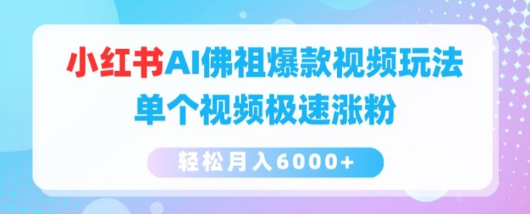 小红书AI佛祖爆款视频玩法,单个视频极速涨粉,轻松月入6000+【揭秘】-聚富社