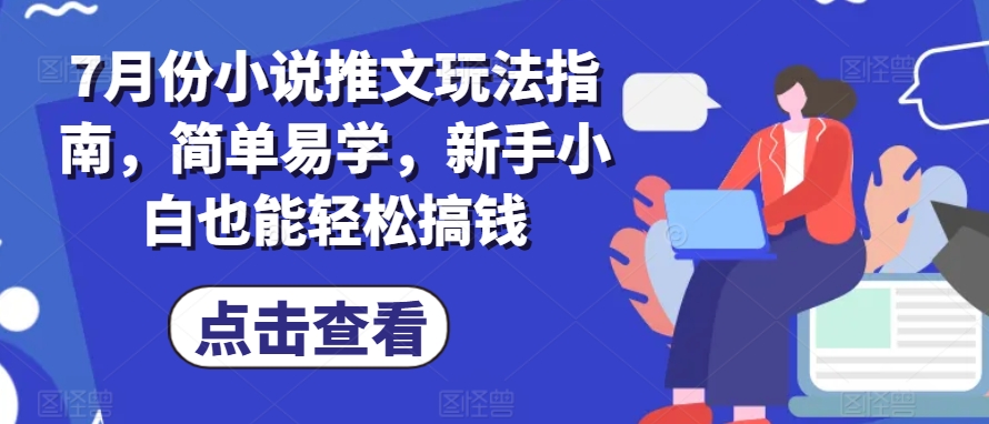 7月份小说推文玩法指南,简单易学,新手小白也能轻松搞钱-聚富社