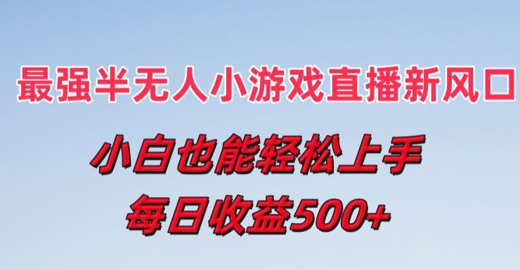 最强半无人直播小游戏新风口，小白也能轻松上手，每日收益5张【揭秘】-聚富社