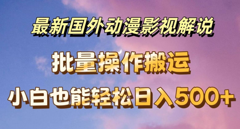 最新国外动漫影视解说，批量下载自动翻译，小白也能轻松日入500+【揭秘】-聚富社