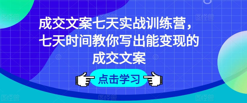 成交文案七天实战训练营,七天时间教你写出能变现的成交文案-聚富社
