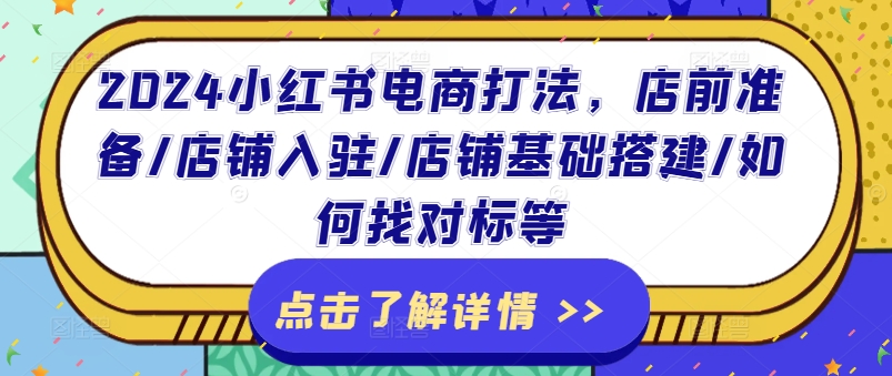 2024小红书电商打法,店前准备/店铺入驻/店铺基础搭建/如何找对标等-聚富社