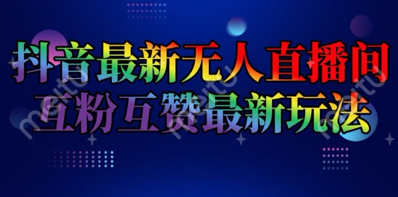 抖音最新无人直播间互粉互赞新玩法,一天收益2k+【揭秘】-聚富社