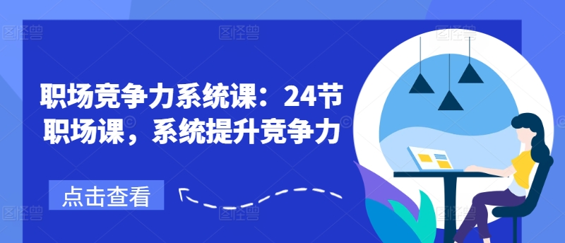 职场竞争力系统课:24节职场课,系统提升竞争力-聚富社