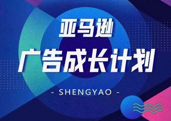 亚马逊广告成长计划,全面掌握广告矩阵搭建,开源节流,让你的流量来源多元化-聚富社
