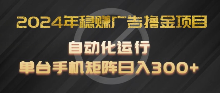 2024年稳赚广告撸金项目,全程自动化运行,单台手机就可以矩阵操作,日入300+【揭秘】-聚富社