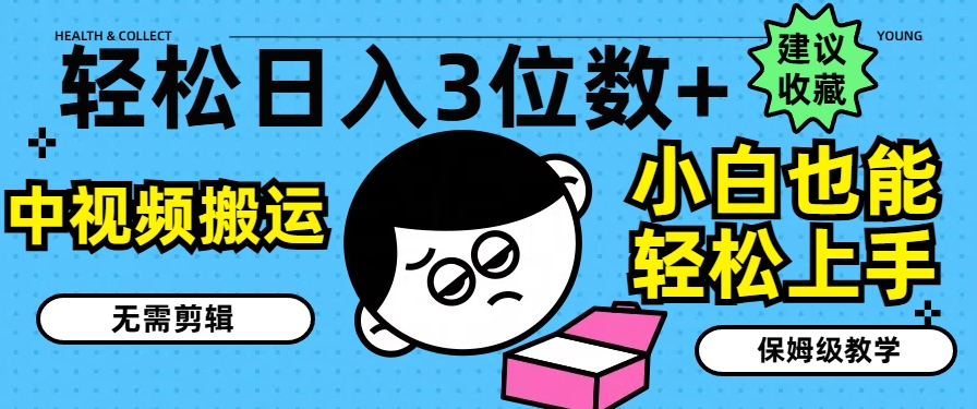 轻松日入3位数+,中视频搬运,无需剪辑,小白也能轻松上手,保姆级教学【揭秘】-聚富社