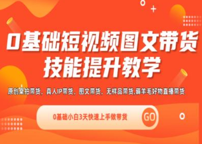 0基础短视频图文带货实操技能提升教学(直播课+视频课),0基础小白3天快速上手做带货-聚富社