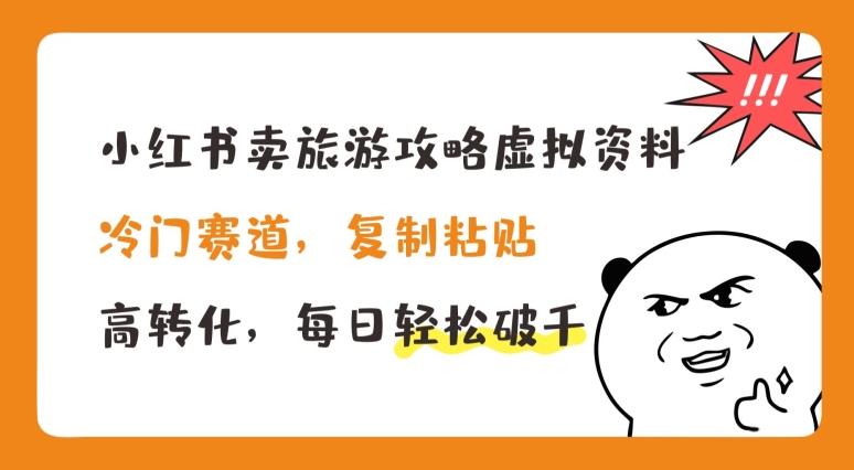 小红书卖旅游攻略虚拟资料,冷门赛道,复制粘贴,高转化,每日轻松破千【揭秘】-聚富社
