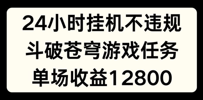 24小时无人挂JI不违规,斗破苍穹游戏任务,单场直播最高收益1280【揭秘】-聚富社