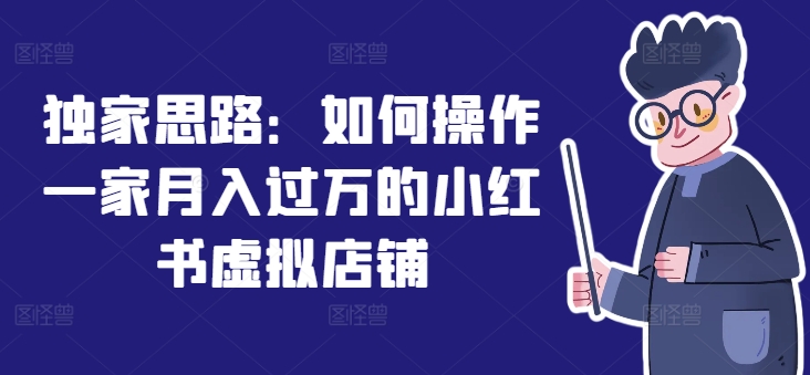 独家思路:如何操作一家月入过万的小红书虚拟店铺-聚富社