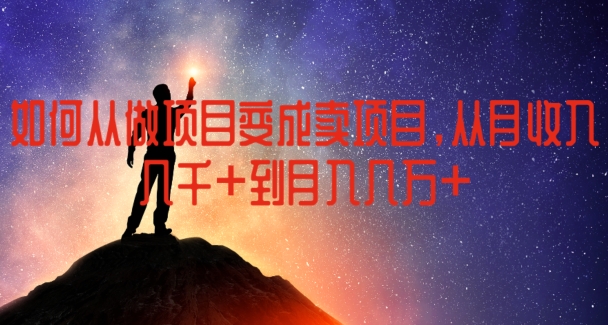 如何从做项目变成卖项目,从月收入几千到月入几万【揭秘】-聚富社