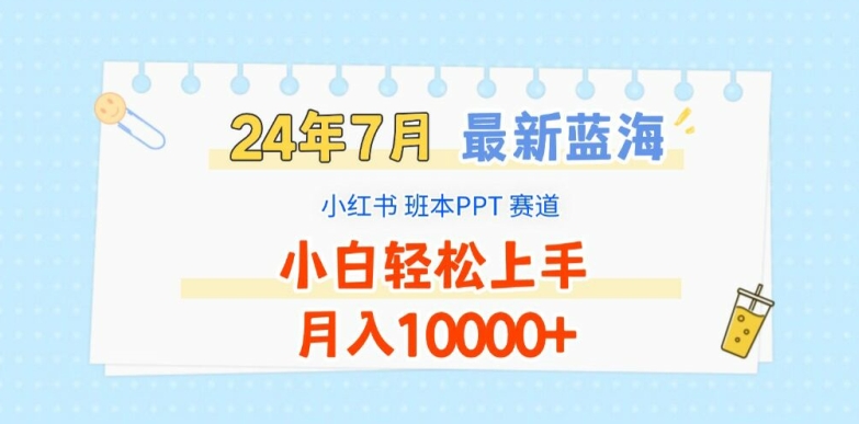 2024年7月最新蓝海赛道,小红书班本PPT项目,小白轻松上手,月入1W+【揭秘】-聚富社