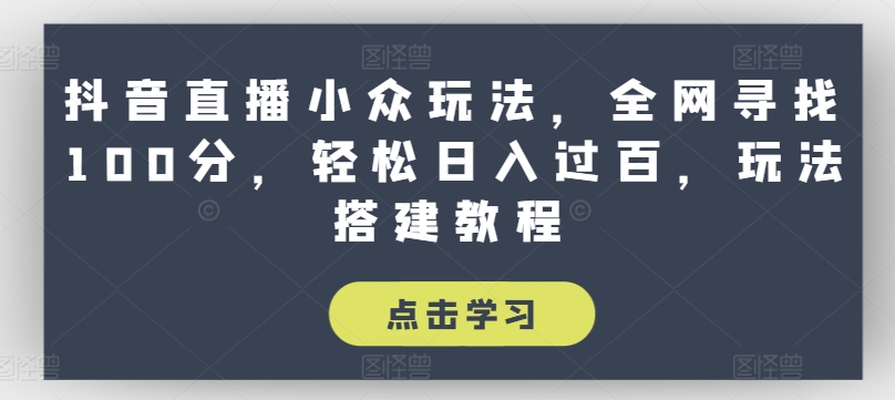 抖音直播小众玩法,全网寻找100分,轻松日入过百,玩法搭建教程【揭秘】-聚富社