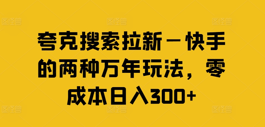 夸克搜索拉新—快手的两种万年玩法,零成本日入300+-聚富社