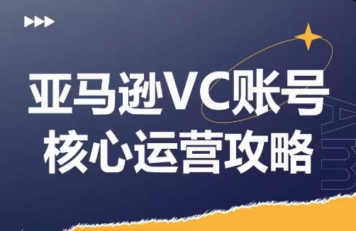 亚马逊VC账号核心玩法解析,实战经验拆解产品模块运营技巧,提升店铺GMV,有效提升运营利润-聚富社