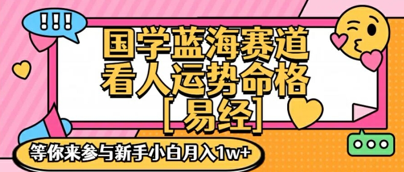国学蓝海赋能赛道,零基础学习,手把手教学独一份新手小白月入1W+【揭秘】-聚富社
