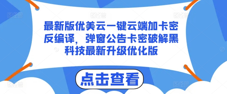 最新版优美云一键云端加卡密反编译，弹窗公告卡密破解黑科技最新升级优化版【揭秘】-聚富社