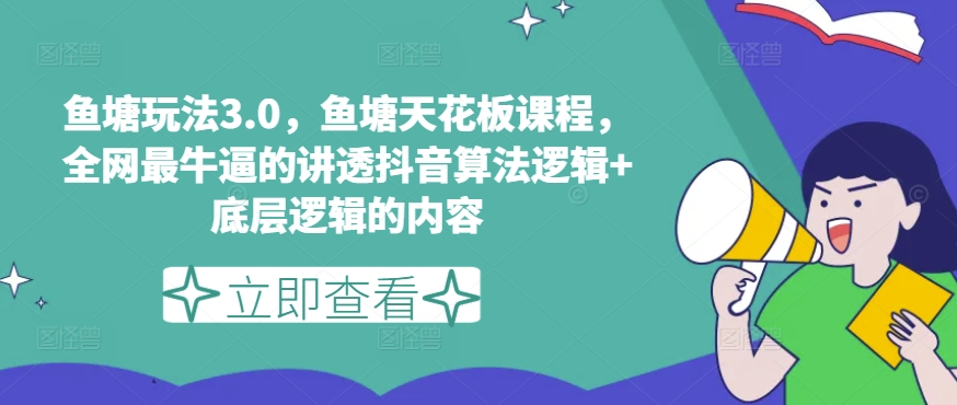 鱼塘玩法3.0，鱼塘天花板课程，全网最牛逼的讲透抖音算法逻辑+底层逻辑的内容（更新）-聚富社