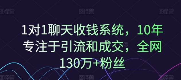1对1聊天收钱系统,10年专注于引流和成交,全网130万+粉丝-聚富社