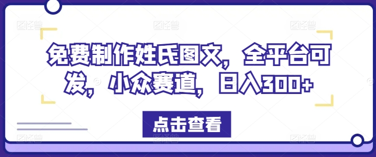 免费制作姓氏图文,全平台可发,小众赛道,日入300+【揭秘】-聚富社