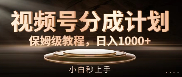 视频号分成计划保姆级教程,日入1K,小白秒上手【揭秘】-聚富社