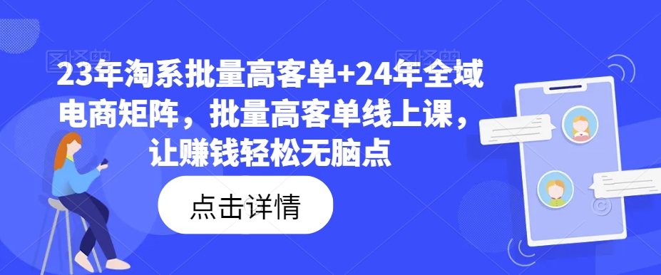 23年淘系批量高客单+24年全域电商矩阵,批量高客单线上课,让赚钱轻松无脑点-聚富社