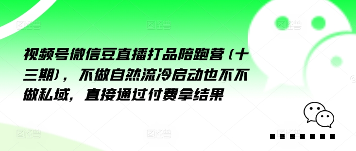 视频号微信豆直播打品陪跑营(十三期),做不自流然冷动启也不不做私域,接直通付过费拿结果-聚富社