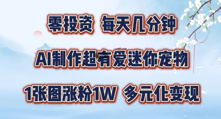 AI制作超有爱迷你宠物玩法,1张图涨粉1W,多元化变现,手把手交给你【揭秘】-聚富社