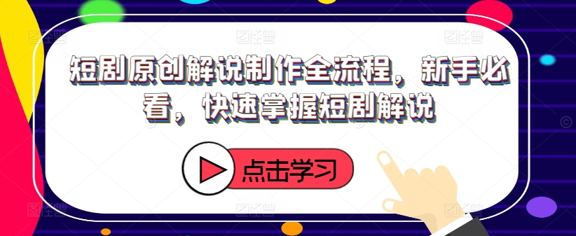 短剧原创解说制作全流程,新手必看,快速掌握短剧解说-聚富社