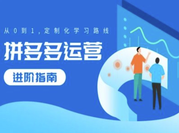拼多多运营进阶指南,从0到1定制化学习路线-聚富社