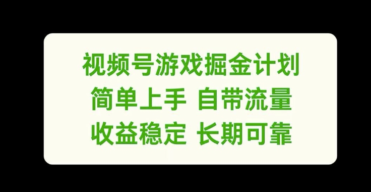 视频号游戏掘金计划，简单上手自带流量，收益稳定长期可靠【揭秘】-聚富社