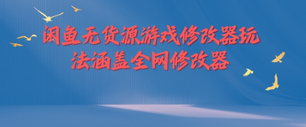 闲鱼无货源游戏修改器玩法涵盖全网修改器-聚富社