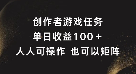 创作者游戏任务,单日收益100+,可矩阵操作【揭秘】-聚富社