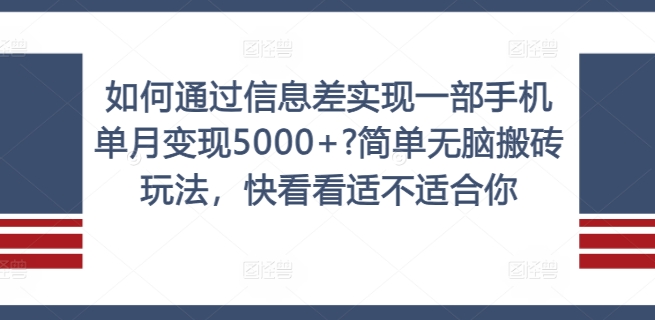 如何通过信息差实现一部手机单月变现5000+?简单无脑搬砖玩法,快看看适不适合你【揭秘】-聚富社