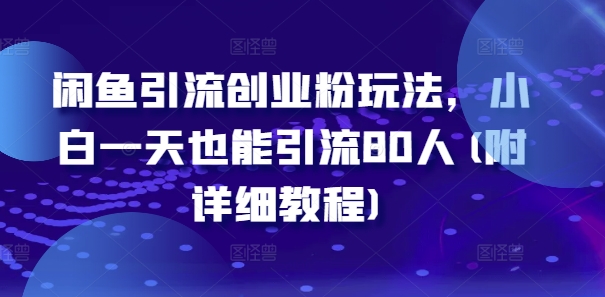 闲鱼引流创业粉玩法,小白一天也能引流80人(附详细教程)-聚富社
