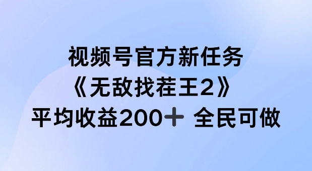 视频号官方新任务 ,无敌找茬王2, 单场收益200+全民可参与【揭秘】-聚富社