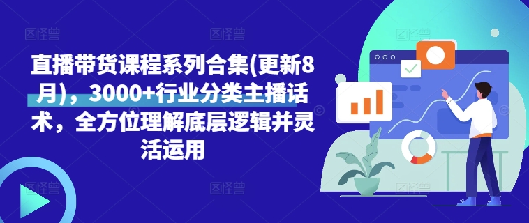直播带货课程系列合集(更新8月),3000+行业分类主播话术,全方位理解底层逻辑并灵活运用-聚富社