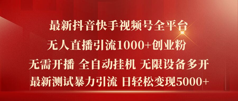 最新抖音快手视频号全平台无人直播引流1000+精准创业粉,日轻松变现5k+【揭秘】-聚富社