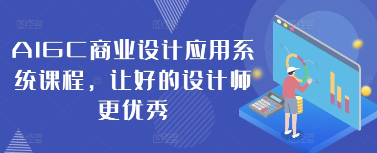 AIGC商业设计应用系统课程,让好的设计师更优秀-聚富社