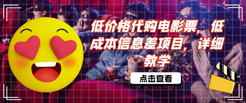 低价格代购电影票,低成本信息差项目,详细教学【揭秘】-聚富社
