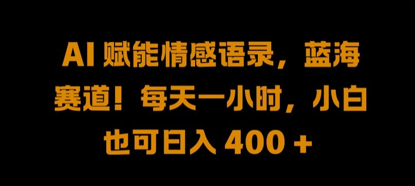 AI 赋能情感语录,蓝海赛道!每天一小时,小白也可日入 400 + 【揭秘】-聚富社
